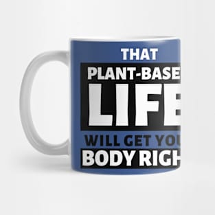 That Plant Based Life, Will Get Your Body Right Mug